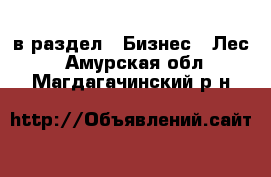  в раздел : Бизнес » Лес . Амурская обл.,Магдагачинский р-н